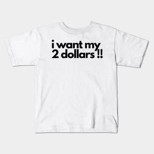 i want my 2 dollars !! Kids T-Shirt